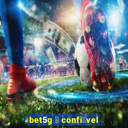 bet5g 茅 confi谩vel